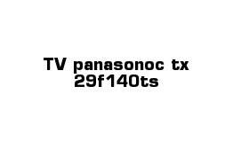 TV panasonoc tx-29f140ts